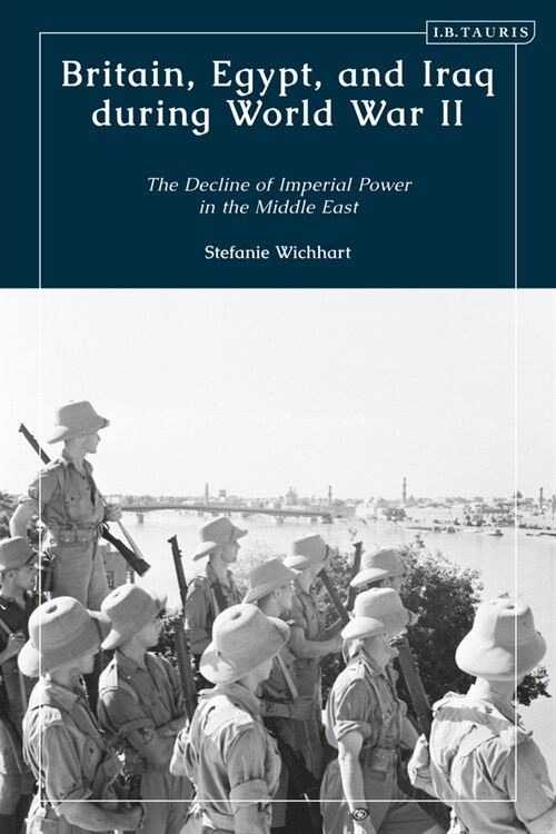 Britain, Egypt, and Iraq During World War II : The Decline of Imperial Power in the Middle East (Paperback)