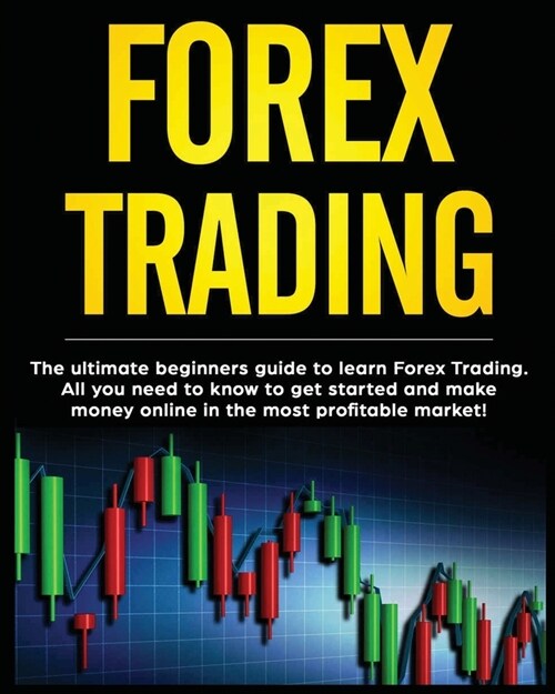 Forex Trading: The Ultimate Beginners Guide to Learn Forex Trading. All You Need to Know to Get Started and Make Money Online in the (Paperback)