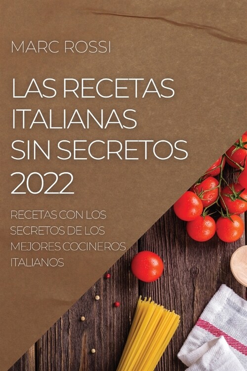 Las Recetas Italianas Sin Secretos 2022: Recetas Con Los Secretos de Los Mejores Cocineros Italianos (Paperback)