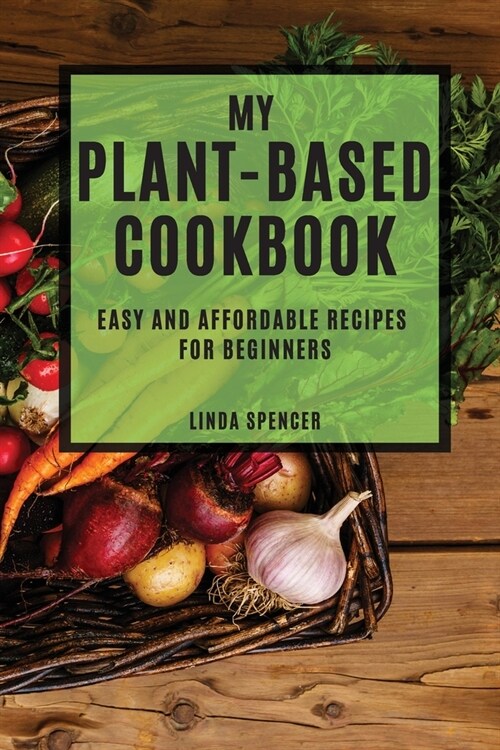 My Plant-Based Cookbook: Easy and Affordable Recipes for Beginners (Paperback)