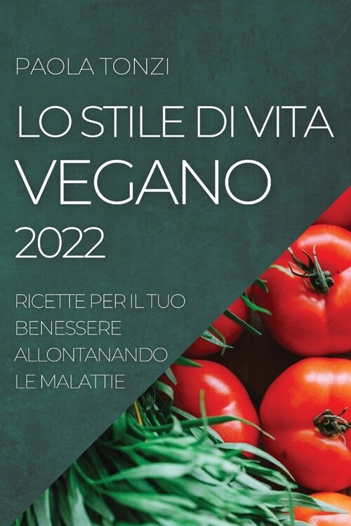 Lo Stile Di Vita Vegano 2022: Ricette Per Il Tuo Benessere Allontanando Le Malattie (Paperback)