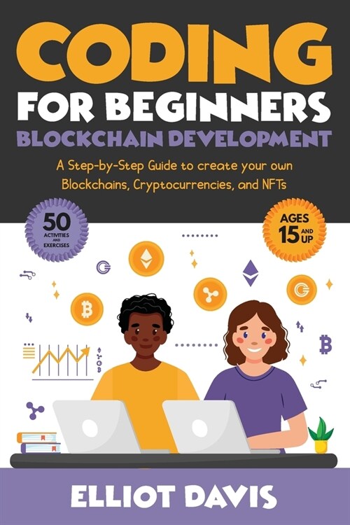 Coding for Beginners: Blockchain Development: A Step-By-Step Guide To Create Your Own Blockchains, Cryptocurrencies and NFTs (Paperback)