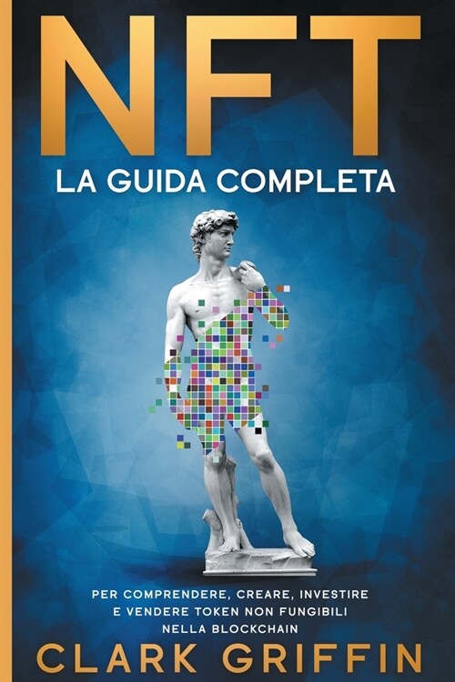 Nft: La Guida completa per comprendere, creare, investire e vendere token non fungibili nella Blockchain (Paperback)