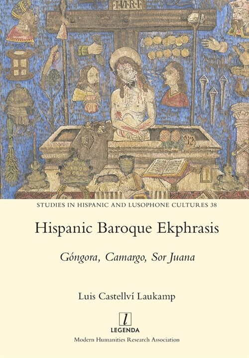Hispanic Baroque Ekphrasis: G?gora, Camargo, Sor Juana (Paperback)
