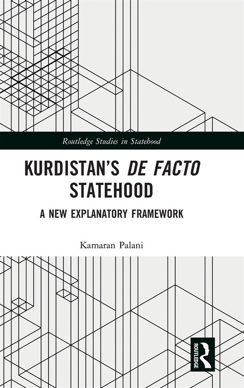 Kurdistan’s De Facto Statehood : A New Explanatory Framework (Hardcover)