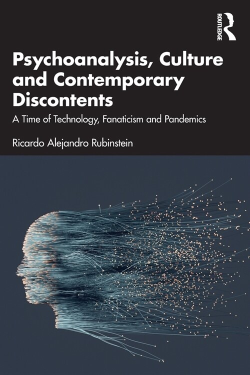 Psychoanalysis, Culture and Contemporary Discontents : A Time of Technology, Fanaticism and Pandemics (Paperback)