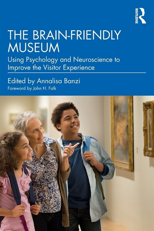 The Brain-Friendly Museum : Using Psychology and Neuroscience to Improve the Visitor Experience (Paperback)