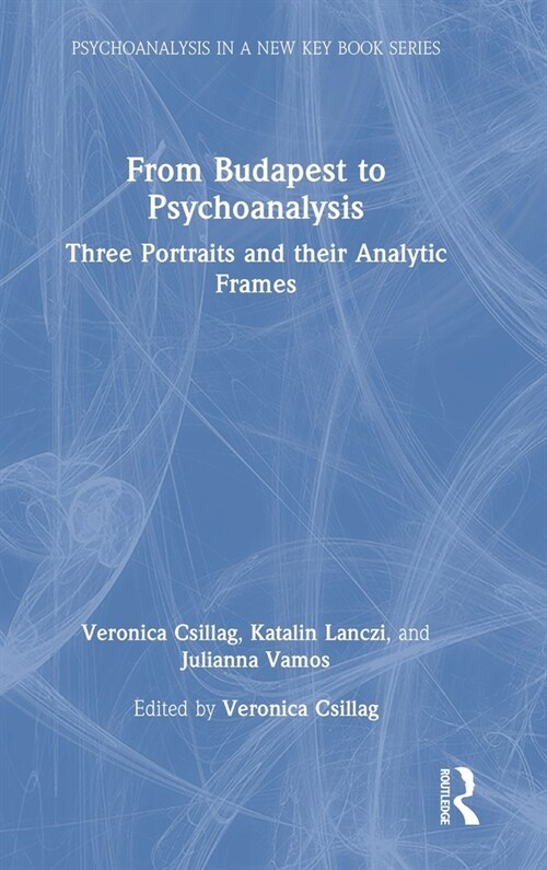 From Budapest to Psychoanalysis : Three Portraits and their Analytic Frames (Hardcover)