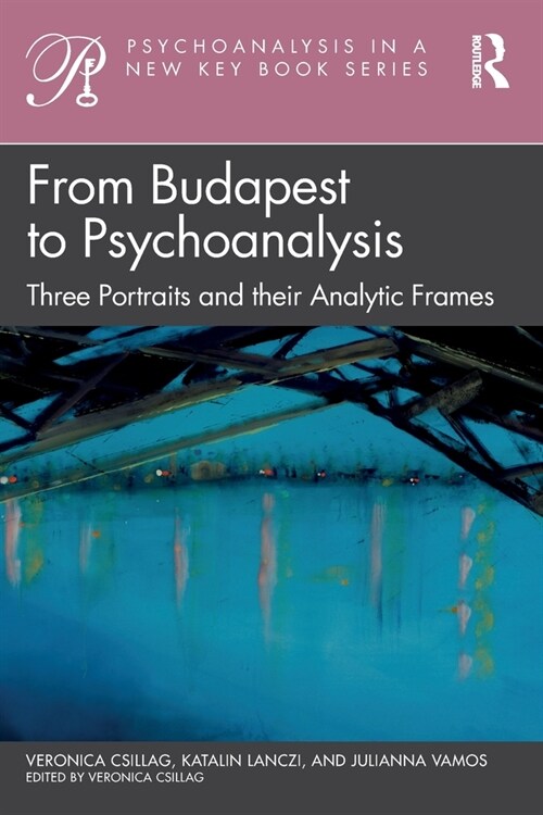 From Budapest to Psychoanalysis : Three Portraits and their Analytic Frames (Paperback)