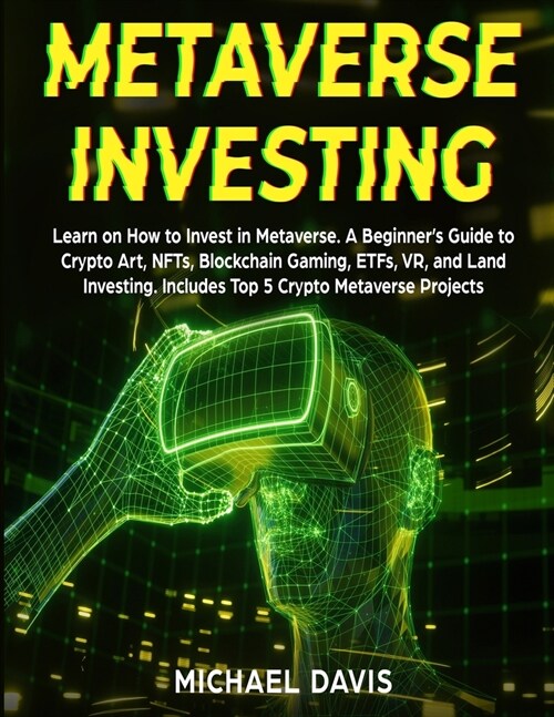 Metaverse Investing: Learn on How to Invest in Metaverse. A Beginners Guide to Crypto Art, NFTs, Blockchain Gaming, ETFs, VR, and Land Inv (Paperback)