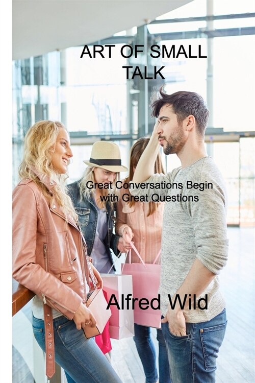 Art of Small Talk: Great Conversations Begin with Great Questions (Paperback)