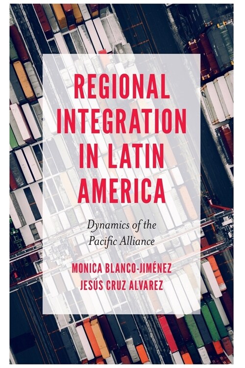 Regional Integration in Latin America : Dynamics of the Pacific Alliance (Paperback)