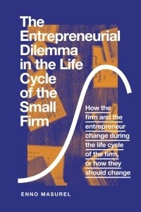 The Entrepreneurial Dilemma in the Life Cycle of the Small Firm : How the firm and the entrepreneur change during the life cycle of the firm, or how t (Paperback)