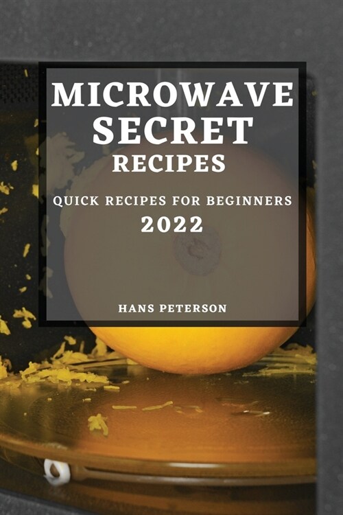 Microwave Secret Recipes 2022: Quick Recipes for Beginners (Paperback)