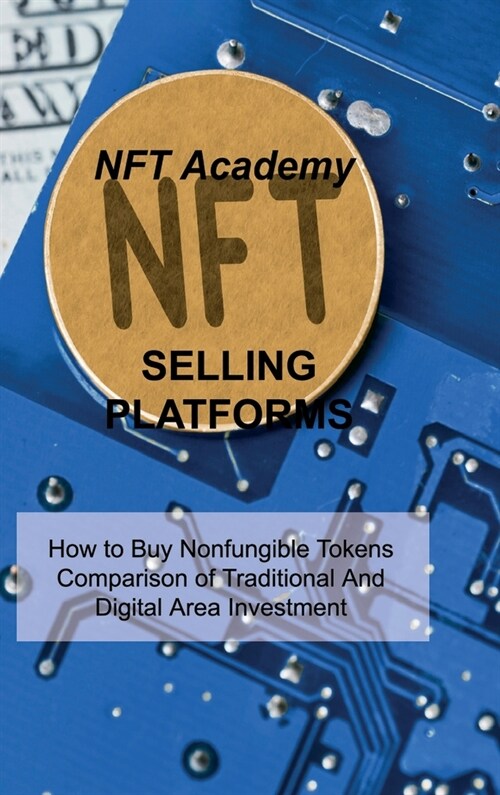 Nft Selling Platforms: How to Buy Nonfungible Tokens Comparison of Traditional And Digital Area Investment (Hardcover)