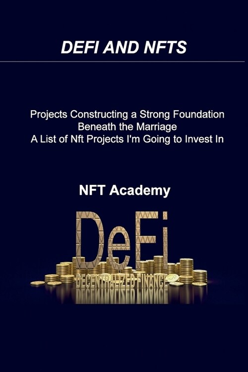 Defi and Nfts: Projects Constructing a Strong Foundation Beneath the Marriage A List of Nft Projects Im Going to Invest In 2022 (Paperback)