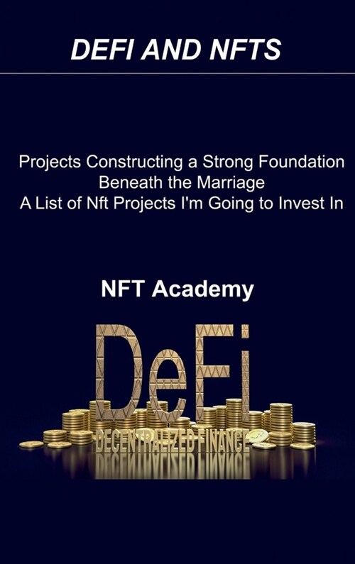 Defi and Nfts: Projects Constructing a Strong Foundation Beneath the Marriage A List of Nft Projects Im Going to Invest In 2022 (Hardcover)