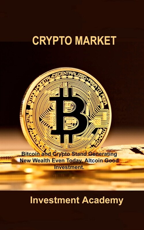 Crypto Market: Bitcoin and Crypto Stand Generating New Wealth Even Today, Altcoin Good Investment. (Hardcover)