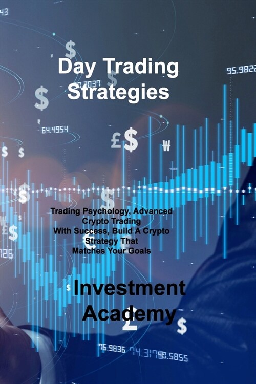 Day Trading Strategies: Trading Psychology, Advanced Crypto Trading With Success, Build A Crypto Strategy That Matches Your Goals (Paperback)