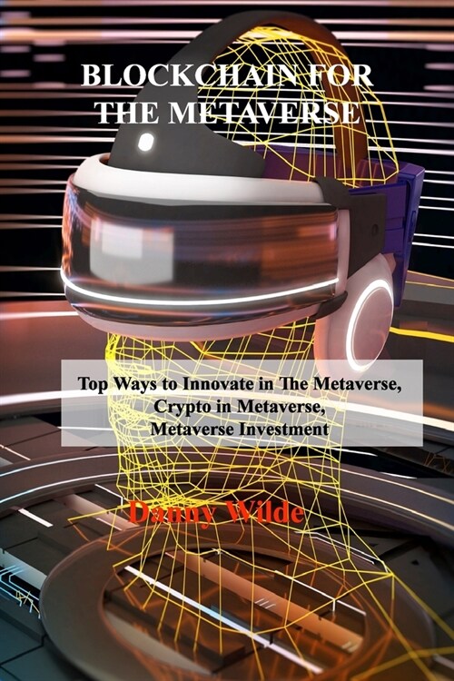 Blockchain for the Metaverse: Top Ways to Innovate in The Metaverse, Crypto in Metaverse, Metaverse Investment (Paperback)
