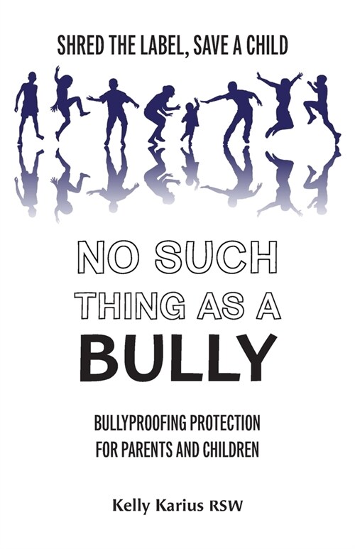 No Such Thing as a Bully: Shred the Label, Save a Child, Bullyproofing Protection for Parents and Children, 2nd Edition (Paperback)