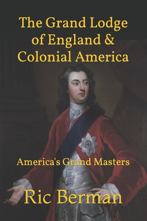 The Grand Lodge of England & Colonial America: Americas Grand Masters (Paperback)