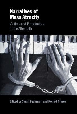 Narratives of Mass Atrocity : Victims and Perpetrators in the Aftermath (Hardcover, New ed)