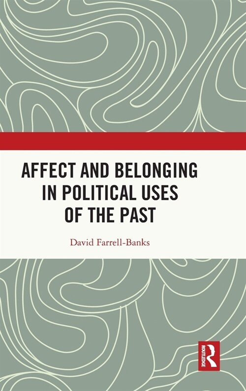 Affect and Belonging in Political Uses of the Past (Hardcover)