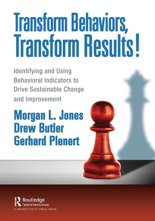 Transform Behaviors, Transform Results! : Identifying and Using Behavioral Indicators to Drive Sustainable Change and Improvement (Paperback)