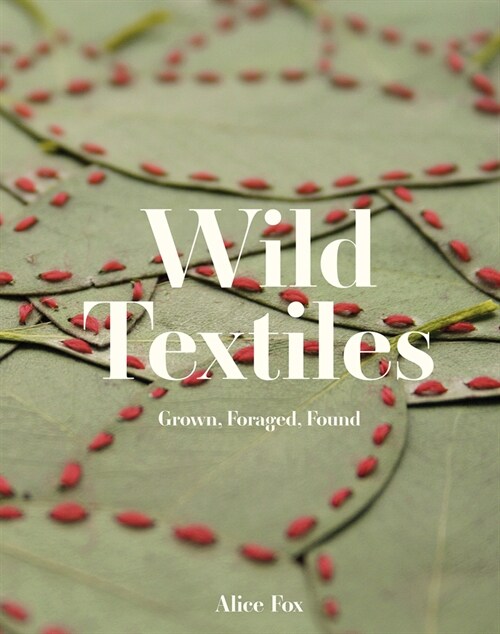 Wild Textiles : Grown, Foraged, Found (Hardcover)