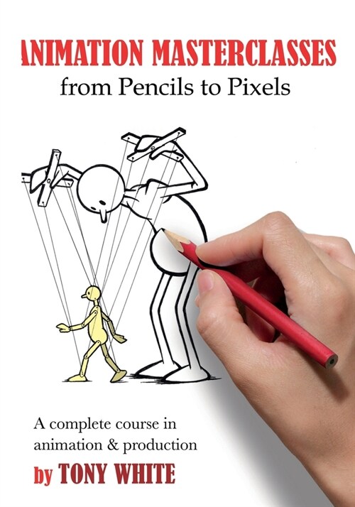 Animation Masterclasses: From Pencils to Pixels : A Complete Course in Animation & Production (Paperback)