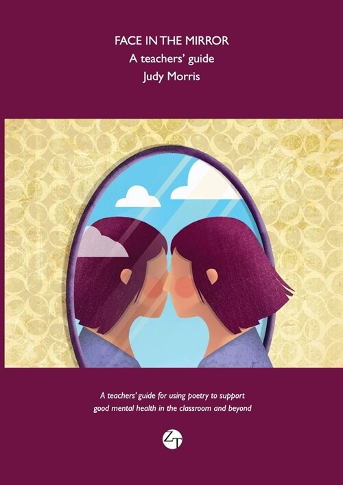 Face in the Mirror: A teachers guide for using poetry to support good mental health in the classroom and beyond. (Paperback)