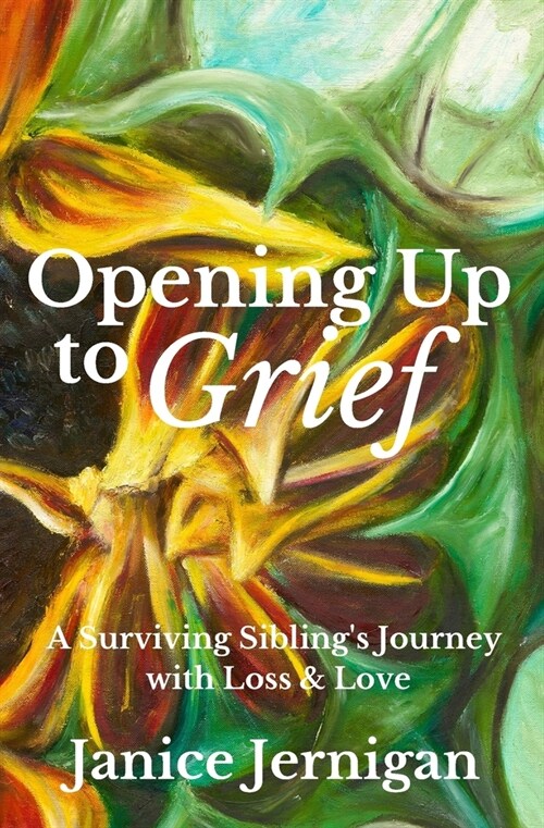 Opening Up to Grief: A Surviving Siblings Journey with Loss and Love (Paperback)