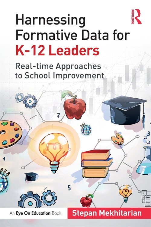 Harnessing Formative Data for K-12 Leaders : Real-time Approaches to School Improvement (Paperback)