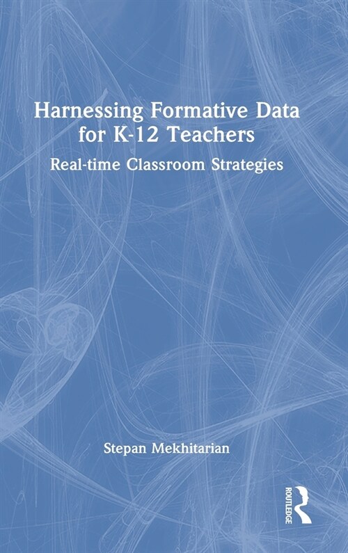 Harnessing Formative Data for K-12 Teachers : Real-time Classroom Strategies (Hardcover)