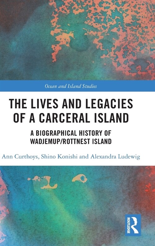 The Lives and Legacies of a Carceral Island : A Biographical History of Wadjemup/Rottnest Island (Hardcover)