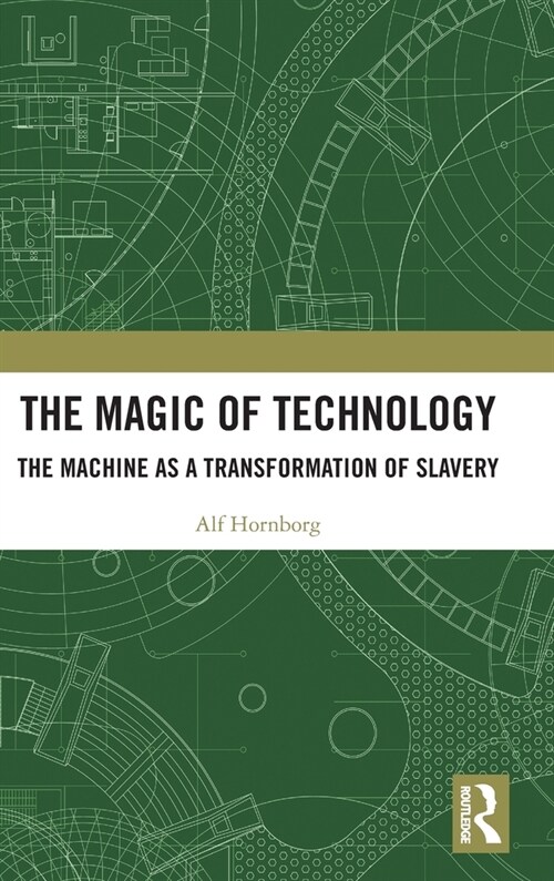 The Magic of Technology : The Machine as a Transformation of Slavery (Hardcover)