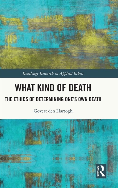 What Kind of Death : The Ethics of Determining One’s Own Death (Hardcover)