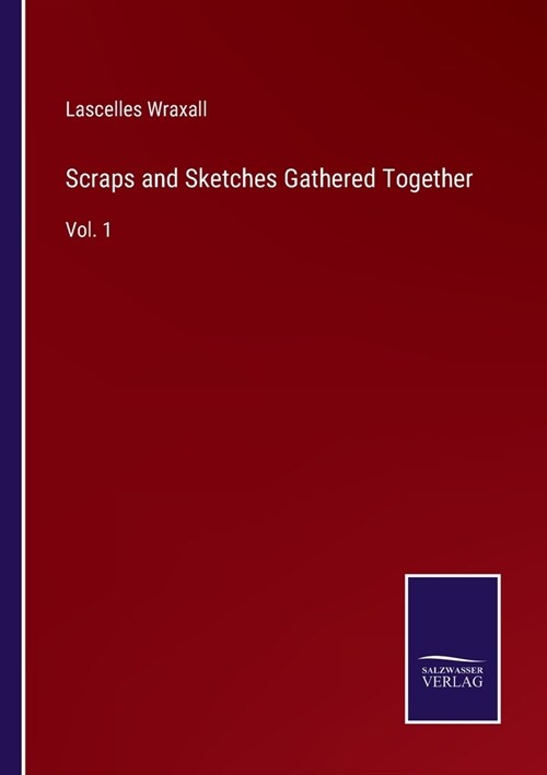 Scraps and Sketches Gathered Together: Vol. 1 (Paperback)