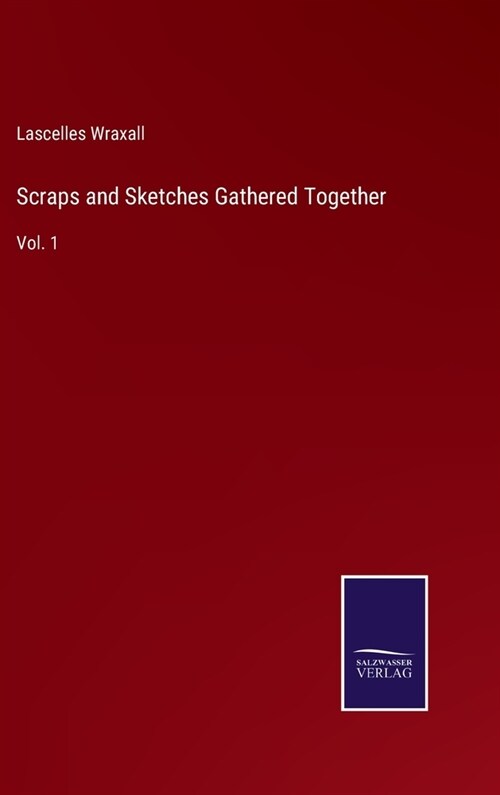 Scraps and Sketches Gathered Together: Vol. 1 (Hardcover)