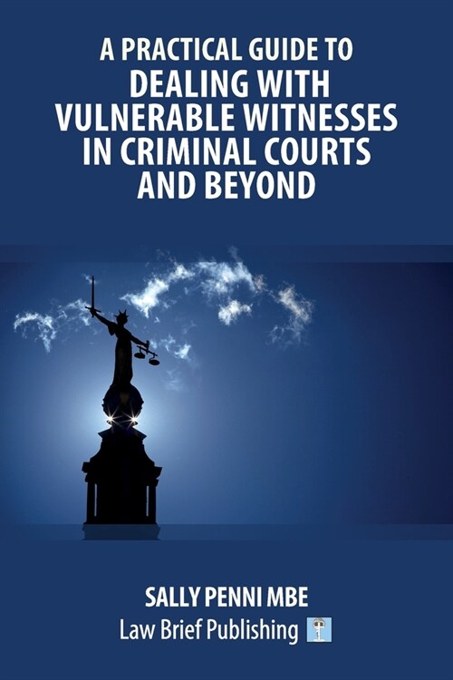 A Practical Guide to Dealing with Vulnerable Witnesses in Criminal Courts and Beyond (Paperback)