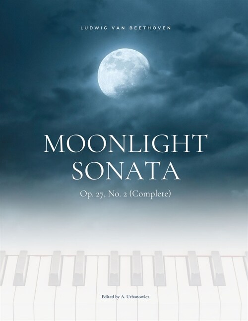 Moonlight Sonata Op. 27, No. 2 (Complete) - Ludwig van Beethoven: Original Version * Sonata quasi una Fantasia * Piano Sonata No. 14 * Hard Piano Shee (Paperback)