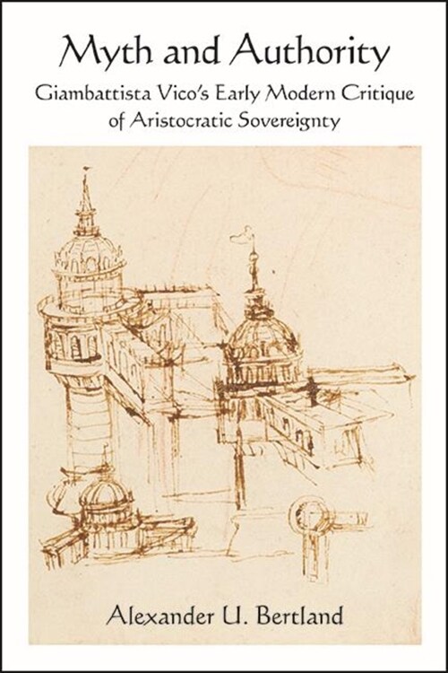 Myth and Authority: Giambattista Vicos Early Modern Critique of Aristocratic Sovereignty (Hardcover)
