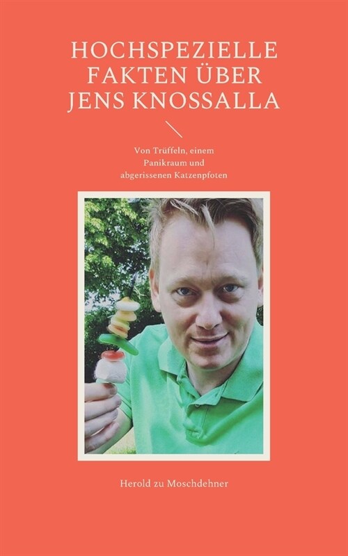 Hochspezielle Fakten ?er Jens Knossalla: Von Tr?feln, einem Panikraum und abgebissenen Katzenpfoten (Paperback)