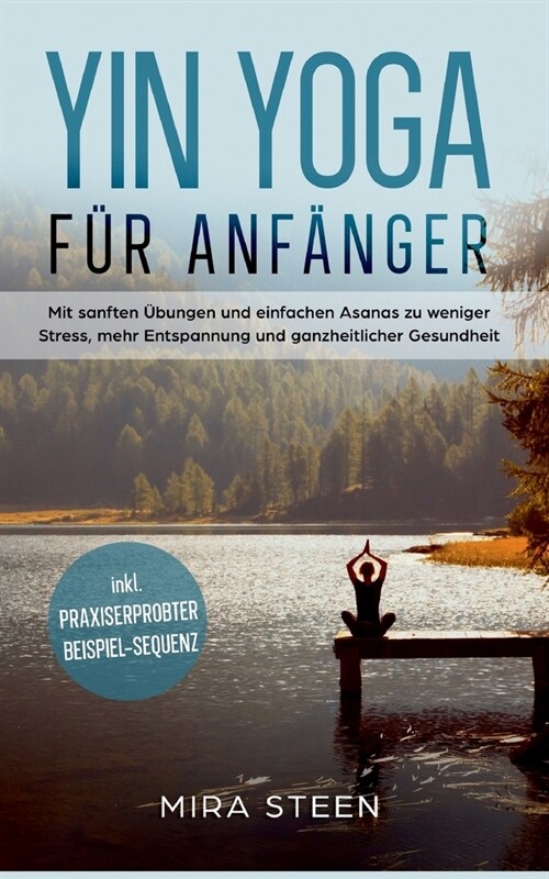 Yin Yoga f? Anf?ger: Mit sanften ?ungen und einfachen Asanas zu weniger Stress, mehr Entspannung und ganzheitlicher Gesundheit - inkl. pra (Paperback)