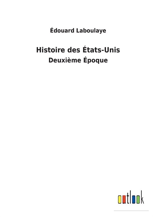 Histoire des ?ats-Unis: Deuxi?e ?oque (Paperback)