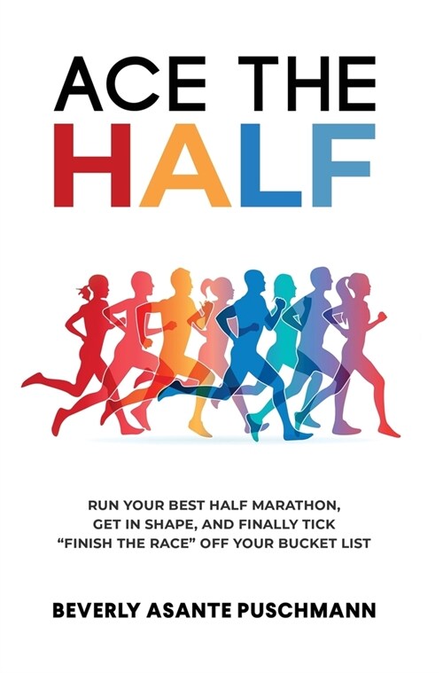 Ace the Half: Run Your Best Half Marathon, Get In Shape, And Finally Tick Finish The Race Off Your Bucket List (Hardcover)
