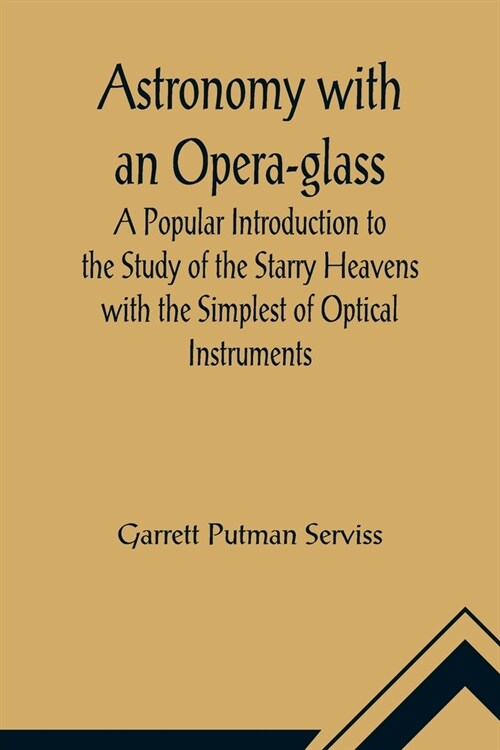 Astronomy with an Opera-glass; A Popular Introduction to the Study of the Starry Heavens with the Simplest of Optical Instruments (Paperback)