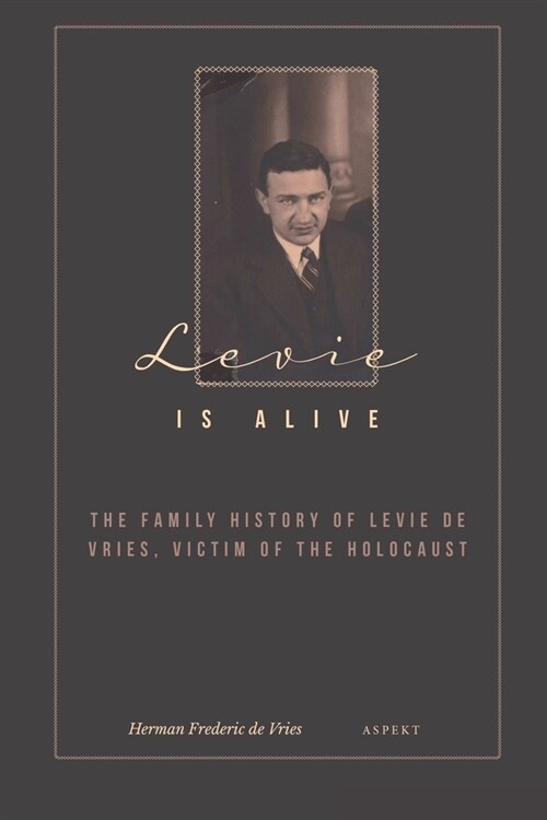 Levie is Alive: The family history of Levie de Vries, victim of the Holocaust (Paperback)