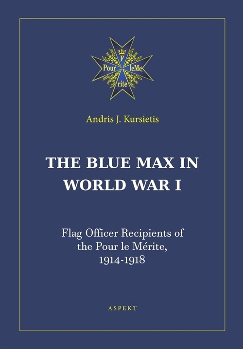 The Blue Max in World War I: Flag Officer Recipients of the Pour le Mérite, 1914-1918 (Paperback)